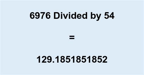 69.54 divided by 7.6|6 divided by 54 .